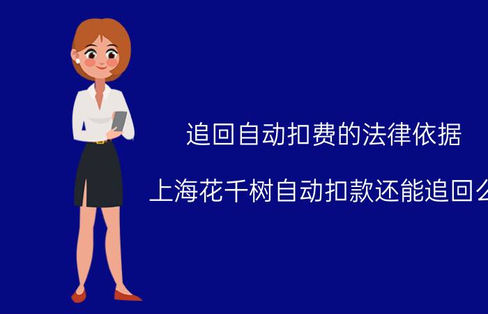 追回自动扣费的法律依据 上海花千树自动扣款还能追回么？